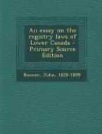 An Essay on the Registry Laws of Lower Canada di John Bonner edito da Nabu Press