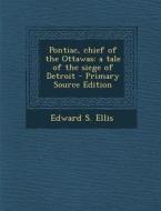 Pontiac, Chief of the Ottawas: A Tale of the Siege of Detroit di Edward S. Ellis edito da Nabu Press