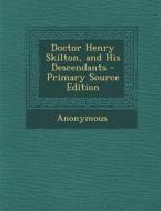 Doctor Henry Skilton, and His Descendants di Anonymous edito da Nabu Press