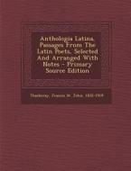 Anthologia Latina, Passages from the Latin Poets, Selected and Arranged with Notes edito da Nabu Press