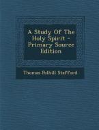 A Study of the Holy Spirit - Primary Source Edition di Thomas Polhill Stafford edito da Nabu Press