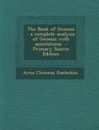 The Book of Genesis: A Complete Analysis of Genesis with Annotations di Arno Clemens Gaebelein edito da Nabu Press