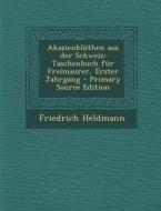 Akazienbluthen Aus Der Schweiz: Taschenbuch Fur Freimaurer, Erster Jahrgang - Primary Source Edition di Friedrich Heldmann edito da Nabu Press