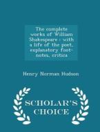 The Complete Works Of William Shakespeare di Henry Norman Hudson edito da Scholar's Choice