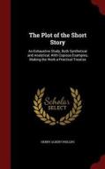 The Plot Of The Short Story di Henry Albert Phillips edito da Andesite Press