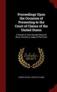 Proceedings Upon The Occasion Of Presenting To The Court Of Claims Of The United States edito da Andesite Press