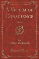 A Victim Of Conscience di Milton Goldsmith edito da Forgotten Books