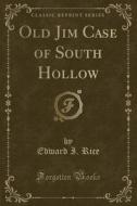Old Jim Case Of South Hollow (classic Reprint) di Edward I Rice edito da Forgotten Books