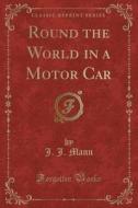 Round The World In A Motor Car (classic Reprint) di J J Mann edito da Forgotten Books