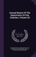 Annual Report Of The Supervisors Of City Charities, Volume 20 edito da Palala Press