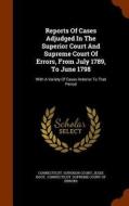 Reports Of Cases Adjudged In The Superior Court And Supreme Court Of Errors, From July 1789, To June 1798 di Connecticut Superior Court, Jesse Root edito da Arkose Press