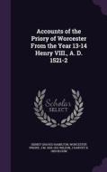 Accounts Of The Priory Of Worcester From The Year 13-14 Henry Viii., A. D. 1521-2 di Sidney Graves Hamilton, Worcester Priory, J M 1836-1931 Wilson edito da Palala Press