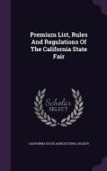 Premium List, Rules And Regulations Of The California State Fair edito da Palala Press