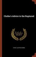 Cluthe's Advice to the Ruptured di Chas Cluthe &. Sons edito da CHIZINE PUBN