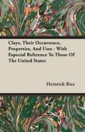 Clays, Their Occurrence, Properties, And Uses - With Especial Reference To Those Of The United States di Heinrich Ries edito da Carruthers Press
