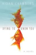 Dying to Know You di Aidan Chambers edito da ABRAMS