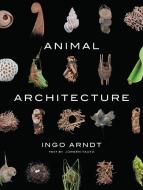 Animal Architecture di Ingo Arndt edito da Abrams & Chronicle Books