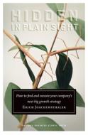 Hidden in Plain Sight: How to Find and Execute Your Company's Next Big Growth Strategy di Erich Joachimsthaler edito da HARVARD BUSINESS REVIEW PR