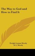 The Way to God and How to Find It di Dwight Lyman Moody, D. L. Moody edito da Kessinger Publishing