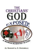 Thechristians' God Exposed: A Woman Scientist Is God di Al'samaw'al O. O. Onagbola edito da OUTSKIRTS PR
