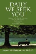 Daily We Seek You: Reflections and Prayers for Individuals, Caregivers and Ministry Teams di Jane McConnell Osf edito da OUTSIDE THE BOX