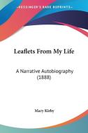 Leaflets from My Life: A Narrative Autobiography (1888) di Mary Kirby edito da Kessinger Publishing
