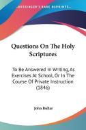 Questions On The Holy Scriptures di John Bullar edito da Kessinger Publishing Co