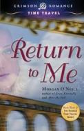 Return To Me di Morgan O'Neill edito da Crimson Romance