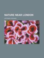 Nature Near London di Richard Jefferies edito da Books LLC, Reference Series