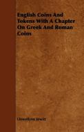 English Coins and Tokens with a Chapter on Greek and Roman Coins di Llewellynn Jewitt edito da Brousson Press