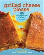 Grilled Cheese Please!: 50 Scrumptiously Cheesy Recipes di Laura Werlin edito da ANDREWS & MCMEEL