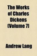 The Works Of Charles Dickens (volume 7) di Andrew Lang edito da General Books Llc