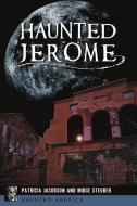 Haunted Jerome di Patricia Jacobson, Midge Steuber edito da HISTORY PR