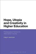 Hope, Utopia and Creativity in Higher Education: Pedagogical Tactics for Alternative Futures di Craig A. Hammond edito da BLOOMSBURY ACADEMIC