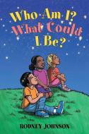 Who Am I? What Could I Be? di Rodney Johnson edito da Lulu Publishing Services
