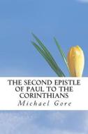 The Second Epistle of Paul to the Corinthians di Ps Michael Gore edito da Createspace