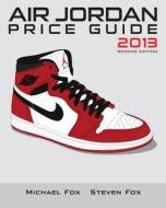 Air Jordan Price Guide 2013 di Michael Fox edito da Createspace