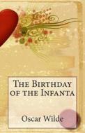 The Birthday of the Infanta di Oscar Wilde edito da Createspace