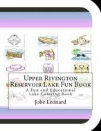 Upper Rivington Reservoir Lake Fun Book: A Fun and Educational Lake Coloring Book di Jobe Leonard edito da Createspace