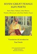 Seven Great Female Sufi Poets: Rabi?a Basri, Mahsati, Jahan Khatun, ?Aishah Al-Ba?uniyah, Lalla Ded, Makhfi, Hayati. di Paul Smith edito da Createspace