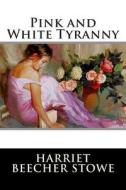 Pink and White Tyranny di Harriet Beecher Stowe edito da Createspace