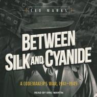 Between Silk and Cyanide: A Codemaker�s War, 1941-1945 di Leo Marks edito da Tantor Audio