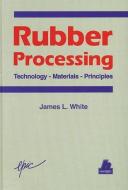 Rubber Processing: Technology, Materials, and Principles di James L. White edito da HANSER PUBN