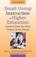 Small Group Instruction in Higher Education: Lessons from the Past, Visions of the Future di James L. Cooper, Pamela Robinson, David Ball edito da New Forums Press