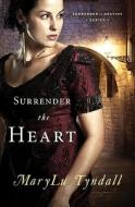 Surrender the Heart di MaryLu Tyndall edito da Barbour Publishing