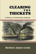 Clearing the Thickets: A History of Antebellum Alabama di Herbert James Lewis edito da Quid Pro, LLC