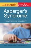 The Essential Guide to Asperger's Syndrome: A Parent S Complete Source of Information and Advice on Raising a Child with di Eileen Bailey, Robert Montgomery edito da ALPHA BOOKS