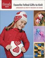 Favorite Felted Gifts to Knit: Ornaments & Pretty Presents to Share di Kathleen Taylor edito da Taunton Press