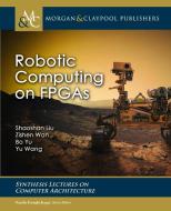 Robotic Computing on FPGAs di Shaoshan Liu, Zishen Wan, Bo Yu edito da MORGAN & CLAYPOOL