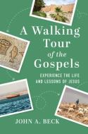 A Walking Tour of the Gospels: Experience the Life and Lessons of Jesus di John A. Beck edito da DISCOVERY HOUSE